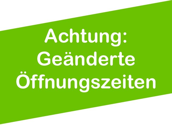 Geänderte Öffnungszeiten